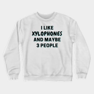 I Like Xylophones And Maybe 3 People Crewneck Sweatshirt